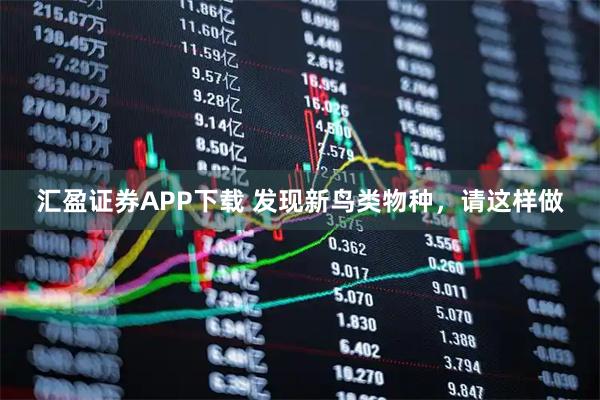 汇盈证券APP下载 发现新鸟类物种，请这样做